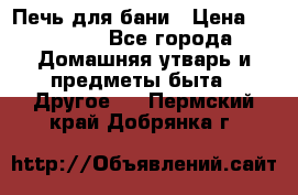 Печь для бани › Цена ­ 15 000 - Все города Домашняя утварь и предметы быта » Другое   . Пермский край,Добрянка г.